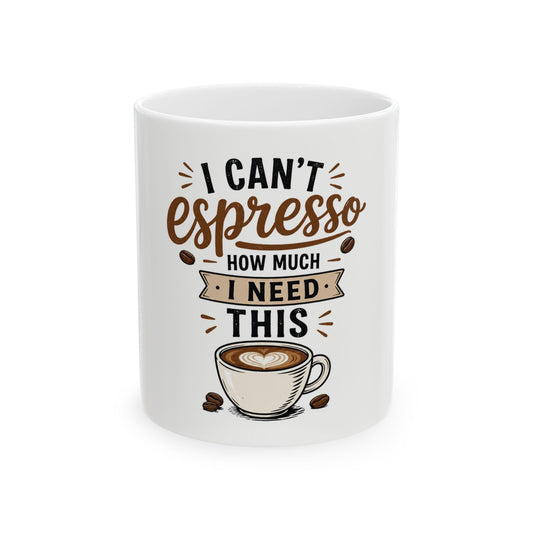 I Can't Espresso How Much I Need This Coffee Mug | Funny Coffee Lover Gift | Espresso Pun Mug 11oz