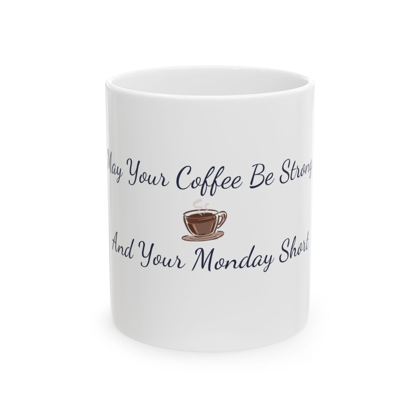 May your coffee be strong and your Monday short, Ceramic Mug,gift mug 11oz