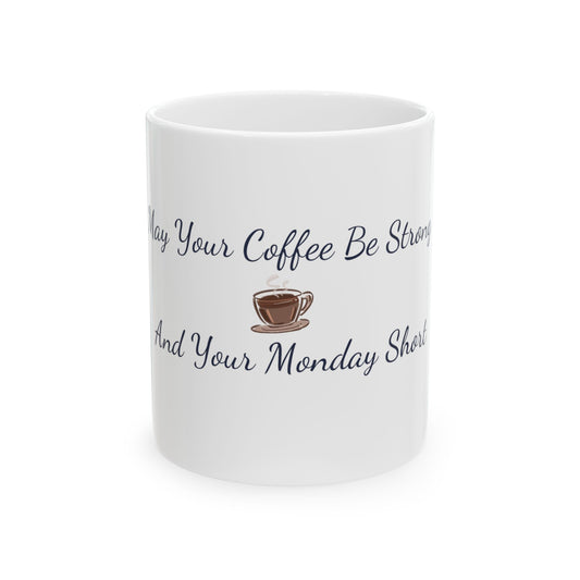 May your coffee be strong and your Monday short, Ceramic Mug,gift mug 11oz