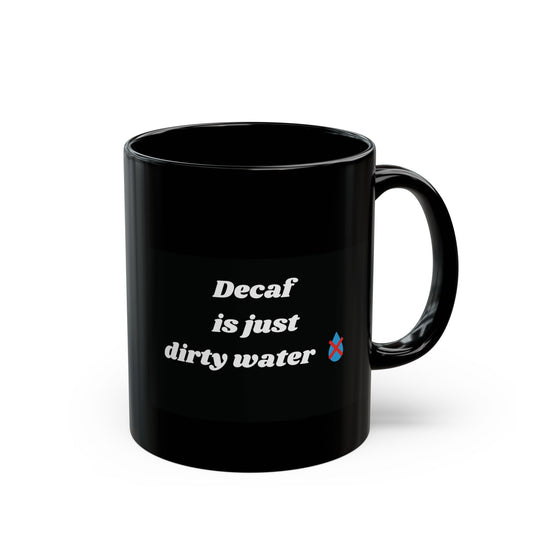 Decaf Is Just Dirty Water Mug - Funny Coffee Mug Gift - 11oz Ceramic